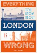 Everything You Know About London is Wrong