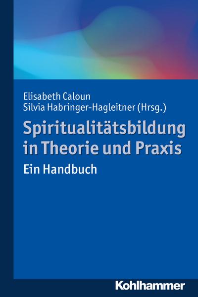 Spiritualitätsbildung in Theorie und Praxis: Ein Handbuch