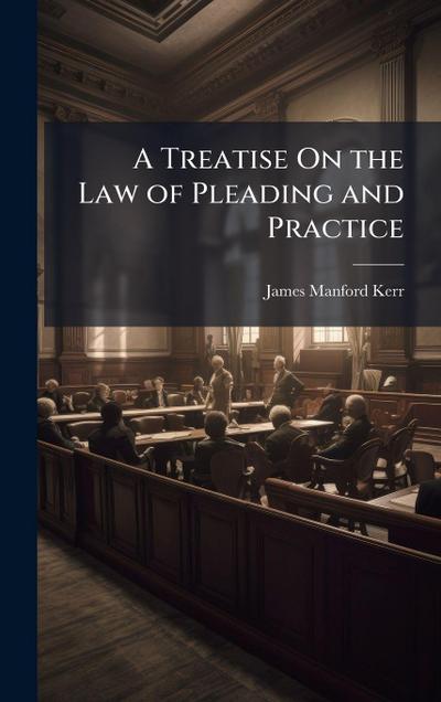 A Treatise On the Law of Pleading and Practice