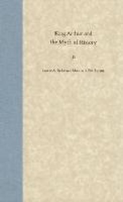 King Arthur and the Myth of History