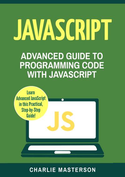 JavaScript: Advanced Guide to Programming Code with Javascript (JavaScript Computer Programming, #4)