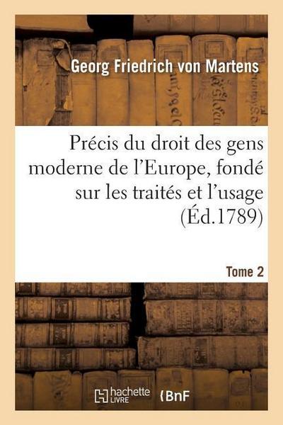 Précis Du Droit Des Gens Moderne de l’Europe, Fondé Sur Les Traités Et l’Usage. Tome 2