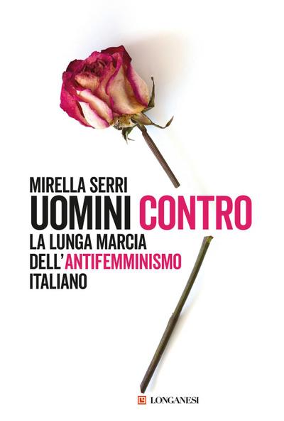 Uomini contro. La lunga marcia dell’antifemminismo in Italia