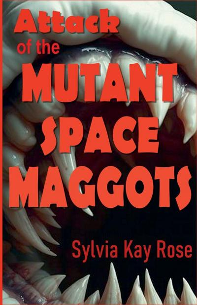 Rose, S: Attack of the Mutant Space Maggots