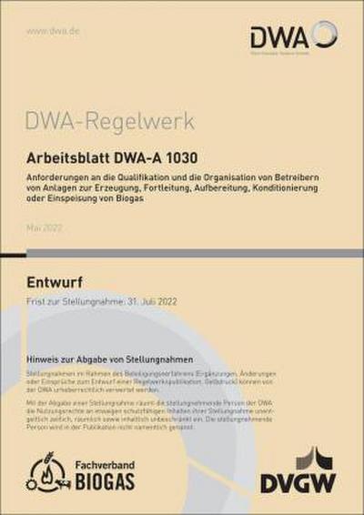 Arbeitsblatt DWA-A 1030 Anforderungen an die Qualifikation und die Organisation von Betreibern von Anlagen zur Erzeugung, Fortleitung, Aufbereitung, Konditionierung oder Einspeisung von Biogas (Entwurf)