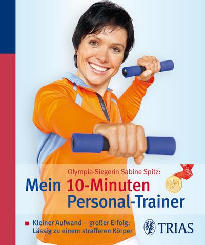 Olympiasiegerin Sabine Spitz: Mein 10-Minuten Personal-Trainer: Kleiner Aufwand - großer Erfolg: lässig zu einem strafferen Körper
