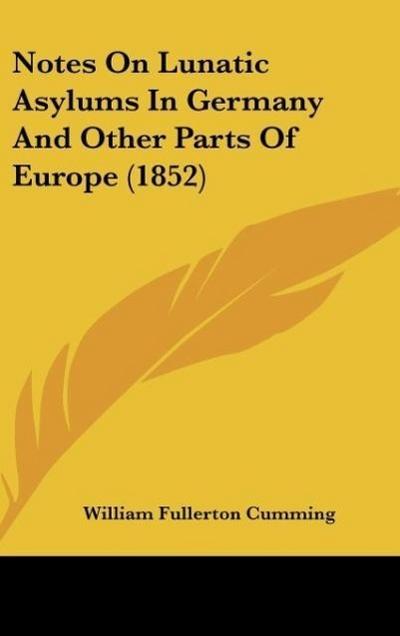 Notes On Lunatic Asylums In Germany And Other Parts Of Europe (1852)