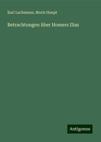 Lachmann, K: Betrachtungen über Homers Ilias