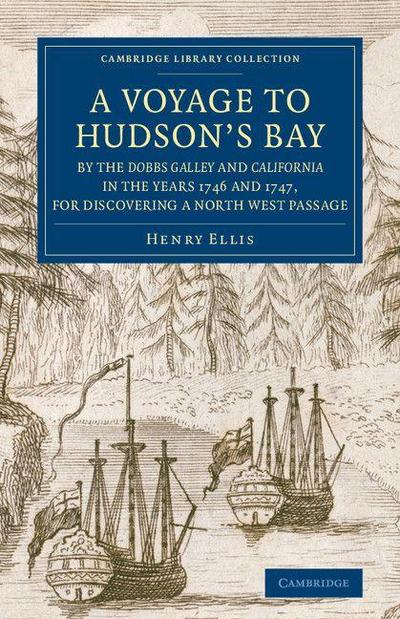 A   Voyage to Hudson’s-Bay by the Dobbs Galleyand Californiain the Years 1746 and 1747, for Discovering a North West Passage
