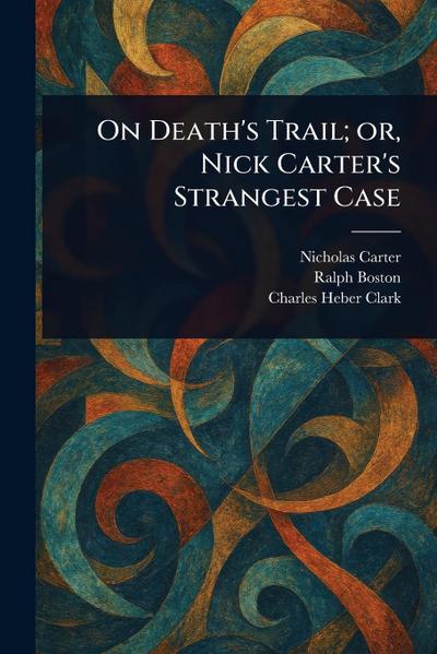 On Death’s Trail; or, Nick Carter’s Strangest Case