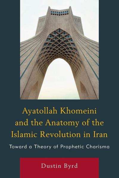 Ayatollah Khomeini and The Anatomy of the Islamic Revolution in Iran