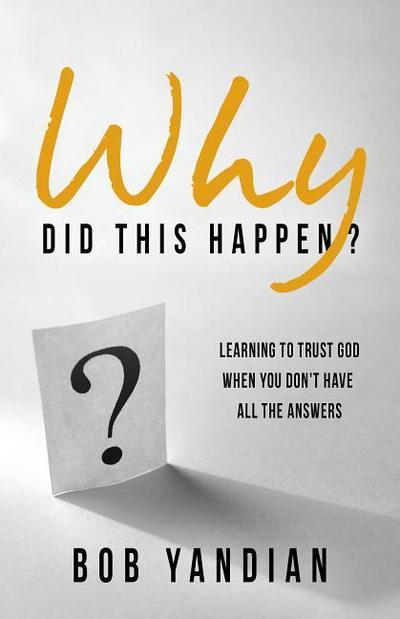 Why Did This Happen?: Learning to Trust God When You Don’t Have All the Answers