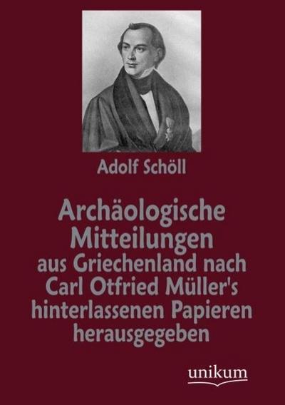 Archäologische Mitteilungen aus Griechenland nach Carl Otfried Müller’s hinterlassenen Papieren herausgegeben