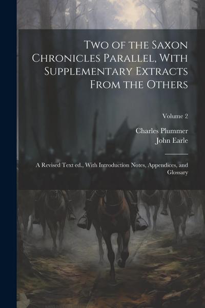 Two of the Saxon Chronicles Parallel, With Supplementary Extracts From the Others; a Revised Text ed., With Introduction Notes, Appendices, and Glossa