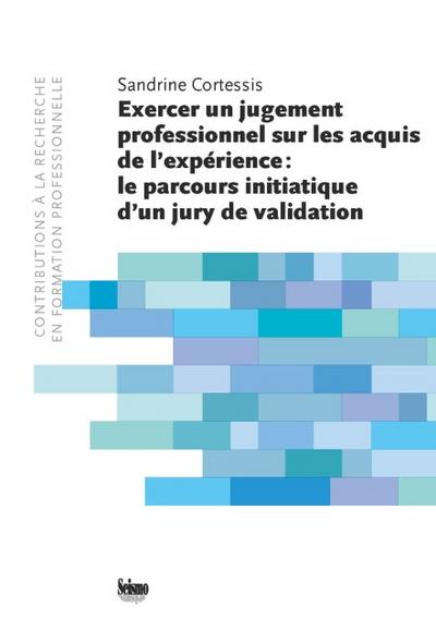 Exercer un jugement professionnel sur les acquis de l’epérience: le parcours initiatique d’un jury de validation