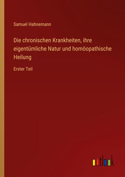 Die chronischen Krankheiten, ihre eigentümliche Natur und homöopathische Heilung