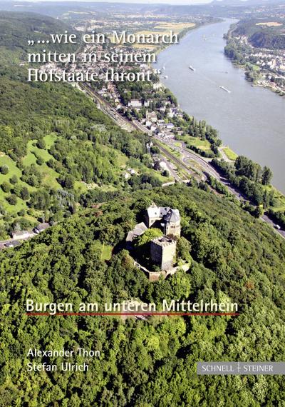 Burgen am unteren Mittelrhein ’... wie ein Monarch mitten in seinem Hofstaate thront’