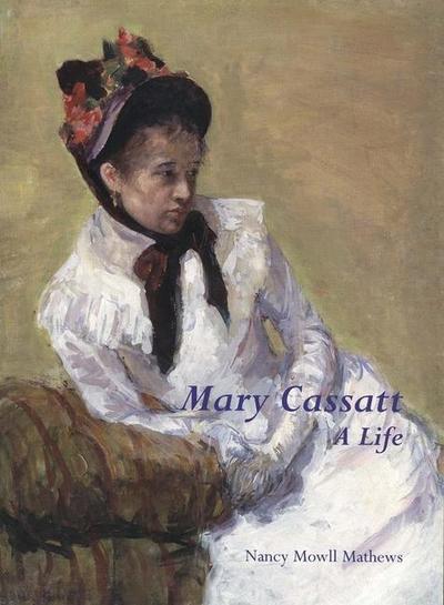 Mary Cassatt: A Life - Nancy Mowll Mathews