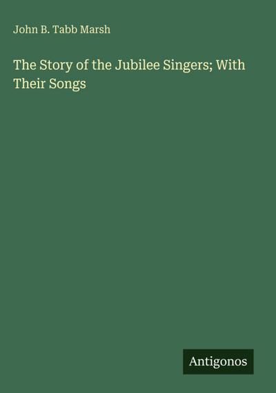 The Story of the Jubilee Singers; With Their Songs