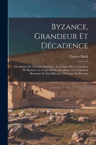 Byzance, grandeur et décadence; l’évolution de l’histoire byzantine, les causes de la grandeur de Byzance, le causes de sa décadence, la civilisation