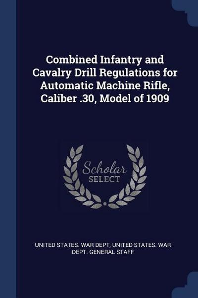 Combined Infantry and Cavalry Drill Regulations for Automatic Machine Rifle, Caliber .30, Model of 1909