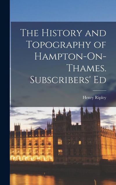 The History and Topography of Hampton-On-Thames. Subscribers’ Ed