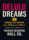 DELULU: TURNING BIG DREAMS INTO MILLIONAIRE MOVES: TURNING BIG DREAMS INTO MILLIONAIRE MOVES PATRICK