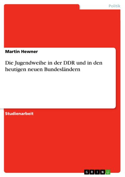 Die Jugendweihe in der DDR und in den heutigen neuen Bundesländern - Martin Hewner