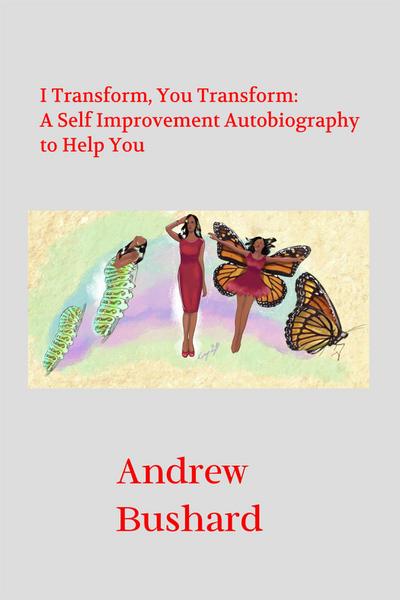 I Transform, You Transform: A Self Improvement Autobiography to Help You