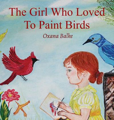 Balke, O: Girl Who Loved To Paint Birds