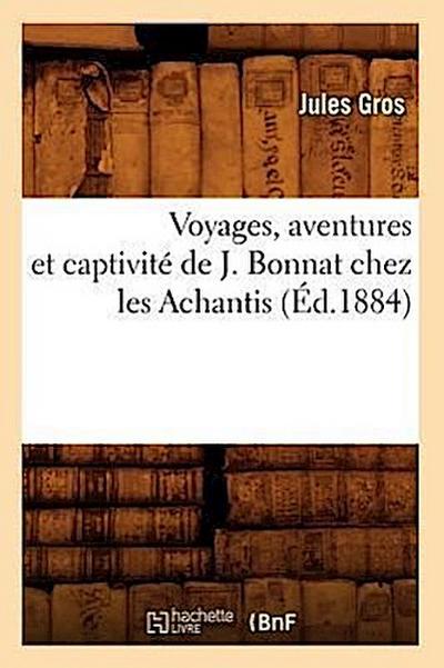 Voyages, Aventures Et Captivité de J. Bonnat Chez Les Achantis (Éd.1884)