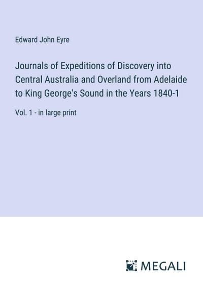 Journals of Expeditions of Discovery into Central Australia and Overland from Adelaide to King George’s Sound in the Years 1840-1