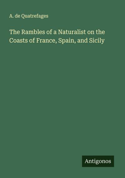 The Rambles of a Naturalist on the Coasts of France, Spain, and Sicily