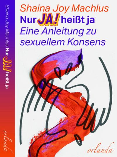 Nur Ja! heißt ja. Eine Anleitung zum sexuellen Konsens