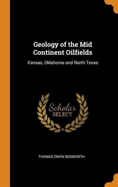 Geology of the Mid Continent Oilfields: Kansas, Oklahoma and North Texas