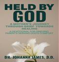 HELD BY GOD: A Mother’s Journey through Grief toward Healing