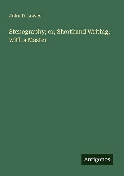 Stenography; or, Shorthand Writing; with a Master