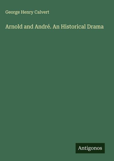 Arnold and André. An Historical Drama