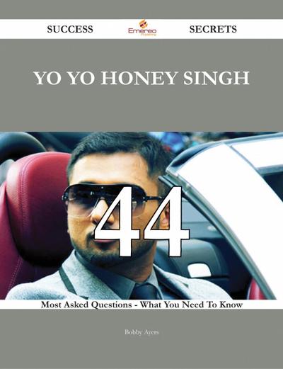 Yo Yo Honey Singh 44 Success Secrets - 44 Most Asked Questions On Yo Yo Honey Singh - What You Need To Know