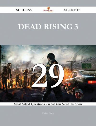 Dead Rising 3 29 Success Secrets - 29 Most Asked Questions On Dead Rising 3 - What You Need To Know