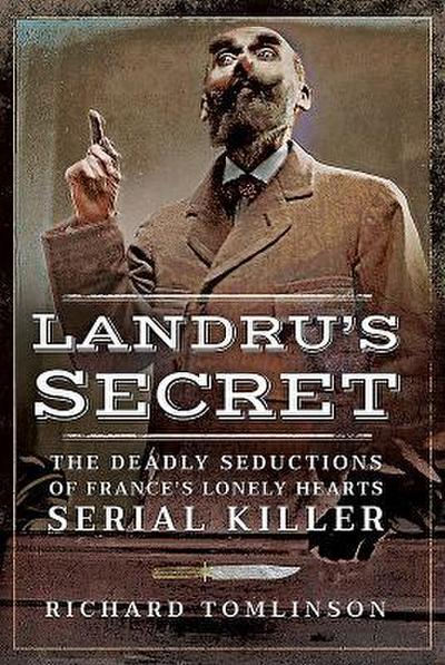 Landru’s Secret: The Deadly Seductions of France’s Lonely Hearts Serial Killer