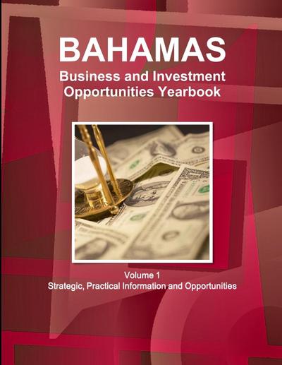 Bahamas Business and Investment Opportunities Yearbook Volume 1 Strategic, Practical Information and Opportunities