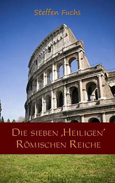 Die sieben ,Heiligen’ Römischen Reiche