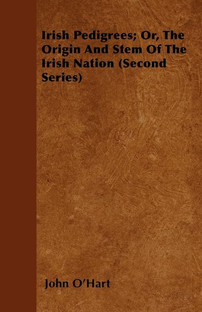 Irish Pedigrees; Or, the Origin and Stem of the Irish Nation (Second Series)