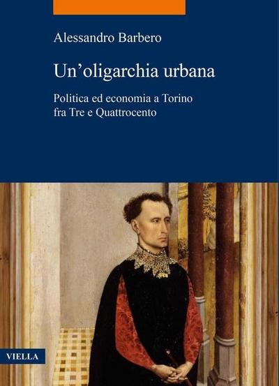 Un’ oligarchia urbana. Politica ed economia a Torino fra Tre e Quattrocento