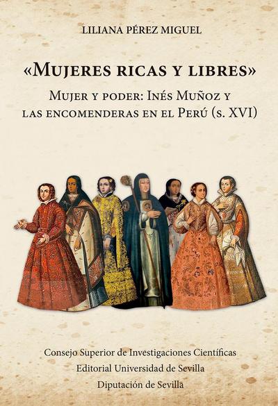 "Mujeres ricas y libres" : mujer y poder : Inés Muñoz y las encomendaderas en el Perú (s. XVI)
