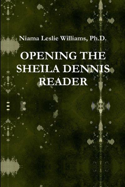 OPENING THE SHEILA DENNIS READER