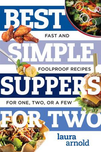 Best Simple Suppers for Two: Fast and Foolproof Recipes for One, Two, or a Few