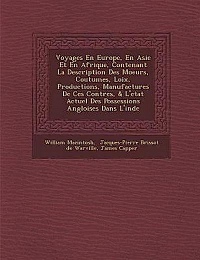 Voyages En Europe, En Asie Et En Afrique, Contenant La Description Des Moeurs, Coutumes, Loix, Productions, Manufactures De Ces Contr&#65533;es, & L’etat Actuel Des Possessions Angloises Dans L’inde