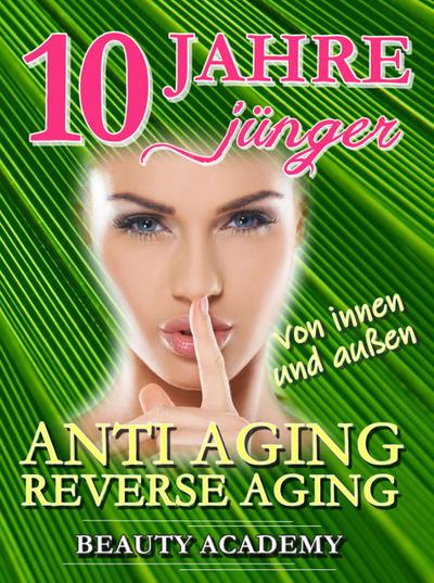 10 Jahre jünger: Anti Aging - Reverse Aging von innen und außen